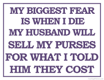 Printable Fear of Husband Selling Purses When I Die Sign